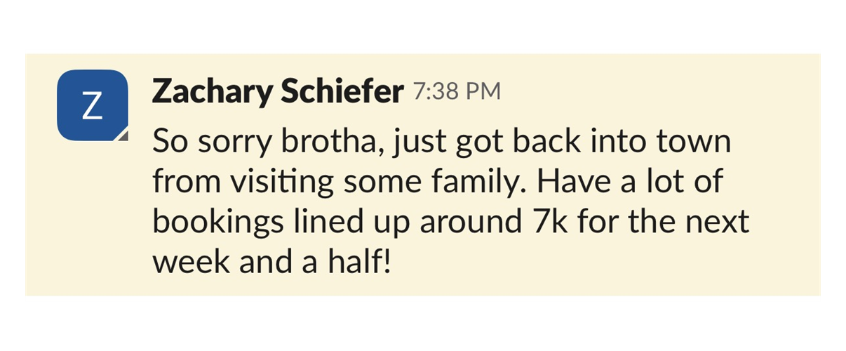 Zachary Schiefer: around 7k in bookings lined up for the next week and a half