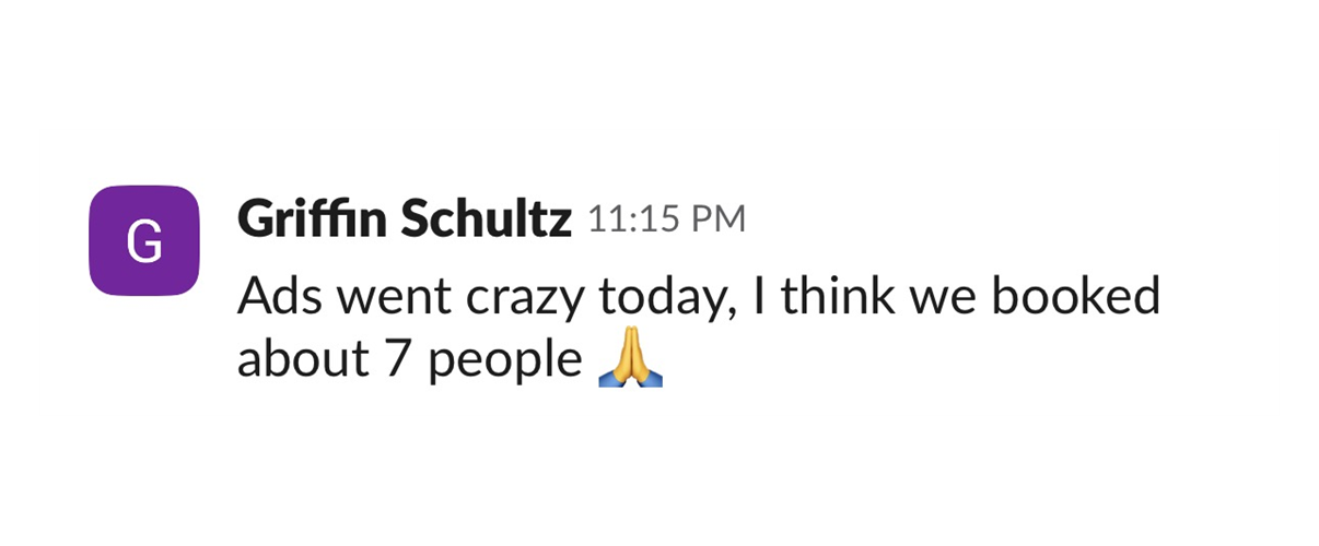 Griffin Schultz: ads went crazy today, booked about 7 people